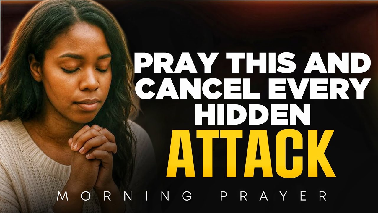 PRAY THIS AND CANCEL EVERY HIDDEN ATTACK || MORNING PRAYER - YouTube
