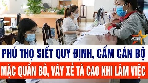 Phú Thọ siết quy định trang phục, cấm cán bộ mặc quần bò, váy xẻ tà quá cao khi thi hành công vụ