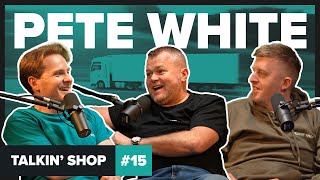 Pete White | Talkin' Shop Podcast EP15