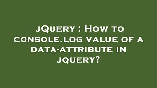 jQuery : How to console.log value of a data-attribute in jquery
