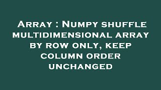 Array : Numpy shuffle multidimensional array by row only, keep column order unchanged