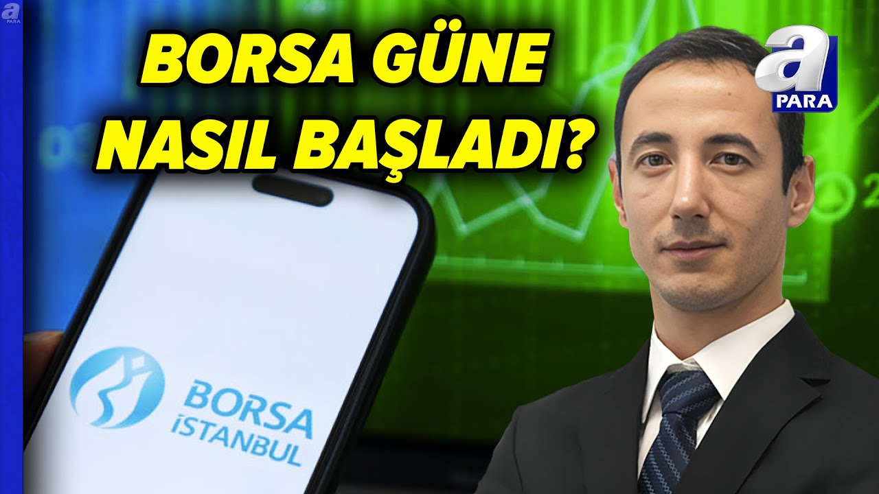 Borsa İstanbul Güne Nasıl Başladı? Borsada Yön Ne Olacak?  | A Para