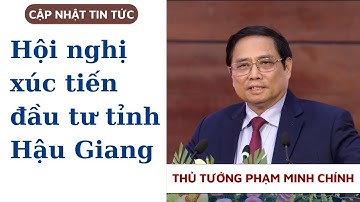 Thủ tướng Phạm Minh Chính dự Hội nghị xúc tiến đầu tư tỉnh Hậu Giang | Sen Việt Group