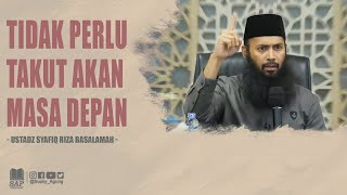 TIDAK PERLU TAKUT AKAN MASA DEPAN | USTADZ SYAFIQ RIZA BASALAMAH