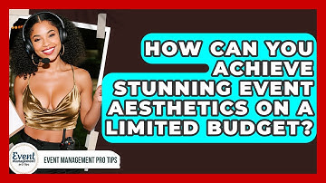 How Can You Achieve Stunning Event Aesthetics On A Limited Budget? - Event Management Pro Tips