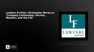 Lawfare Archive: Christopher Moran on ‘Company Confessions: Secrets, Memoirs, and the CIA’