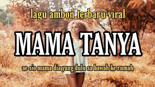 lagu ambon viral 2021 ||MAMA TANYA|| ae sio mama dia yang dulu sa bawah ke rumah || lirik #mamatanya