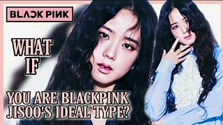 WHAT IF YOU ARE BLACKPINK JISOO&#39;S IDEAL TYPE? WHAT WILL YOU DO AND HOW WOULD YOU FEEL?