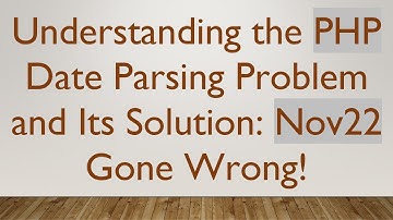 Understanding the PHP Date Parsing Problem and Its Solution: Nov22 Gone Wrong!