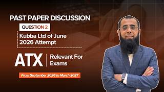 ACCA ATX June 2026 Past Paper Question 2 Debrief | Kubba Ltd | Relevant for Sept 2026