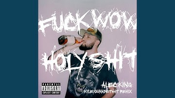 F**K WOW HOLY SH*T (KyleYouMadeThat Remix)