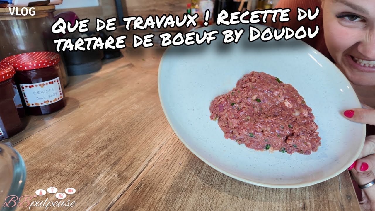 [. VLOG .] Que de travaux ! Recette du tartare de boeuf by Doudou 🥰
