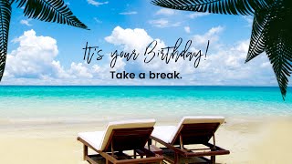 It's Your Birthday! Take a break, you deserve it