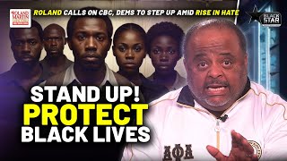 Do More To Protect Black People: Roland CALLS OUT CBC, Dems For SILENCE On HATE CRIME RISE