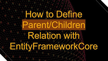 How to Define Parent/Children Relation with EntityFrameworkCore