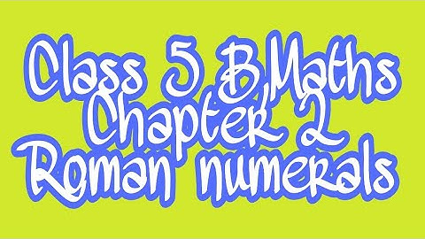 Class 5 B,Maths, Chapter 2 Roman numerals session 1 video