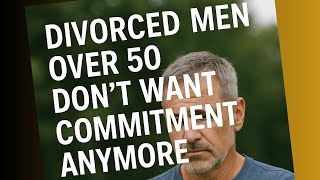Men Over 50 Don't Want A Committed Relationship Anymore — here’s why (what women need to STOP doing)
