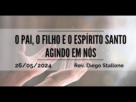 O Pai, o Filho e o Espírito Santo agindo em nós | Rev. Diego Stallone | 26.05.2024
