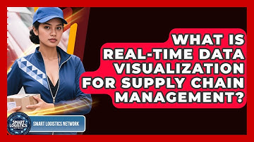 What Is Real-time Data Visualization For Supply Chain Management? - Smart Logistics Network