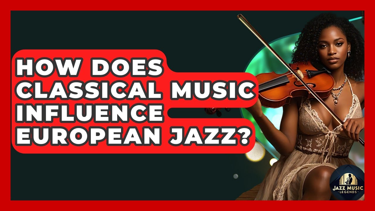 How Does Classical Music Influence European Jazz? - Jazz Music Legends