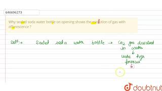 Why sealed soda water bottle on opening shows the evofution of gas with efferescence ?  | 12 | C... screenshot 4