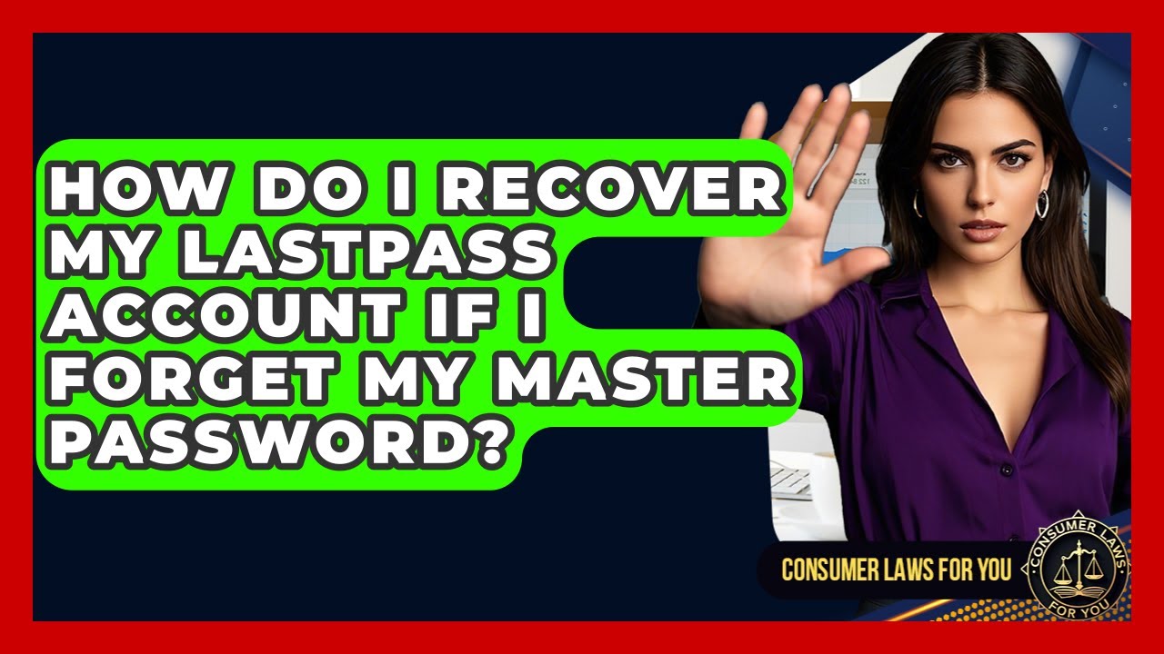 How Do I Recover My LastPass Account If I Forget My Master Password? - Consumer Laws For You