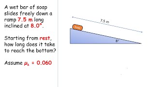 [Giancoli 5.6] A wet bar of soap slides freely down a ramp 7.5 m long inclined at 8.0°. Starting
