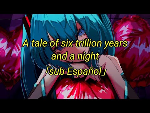 A Tale of Six Trillion Years and a Night [sub Español] - 六兆年と一夜物語 iA