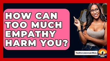 How Can Too Much Empathy Harm You? - The Documentary Reel