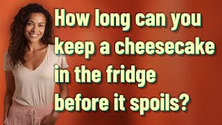 How long can you keep a cheesecake in the fridge before it spoils?