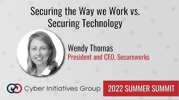 Securing the Way We Work vs. Securing Technology | Cyber Initiatives Group 2022 Summer Summit