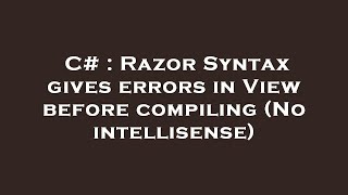 C# : Razor Syntax gives errors in View before compiling (No intellisense)