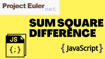 Project Euler 6 |  Sum Square Difference |   Javascript