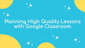 Planning High Quality Lessons with Google Classroom