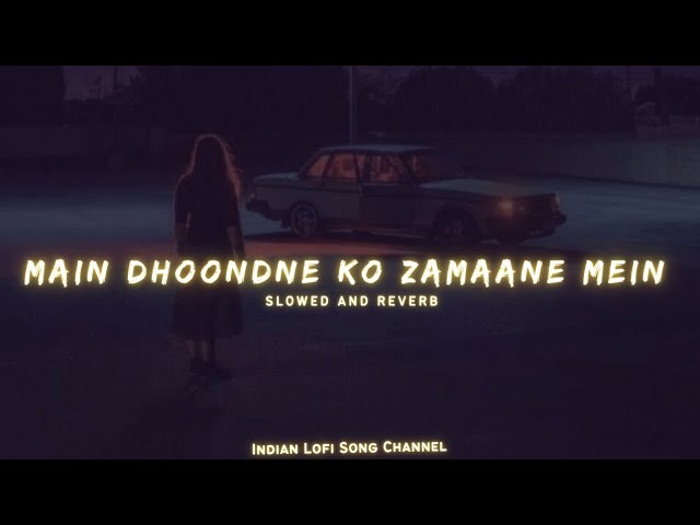 Main Dhoondne Ko Zamaane Mein - Slowed And Reverb | Lofi Songs | Indian Lofi Song Channel class=