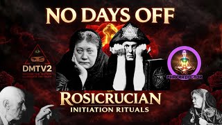 NO DAYS OFF: Rosicrucian Initiation Rituals
