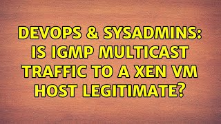 Famous DevOps & SysAdmins: Is IGMP multicast traffic to a Xen VM host legitimate? Profile
