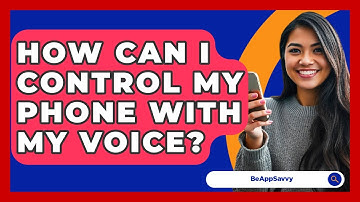 How Can I Control My Phone With My Voice? - Be App Savvy