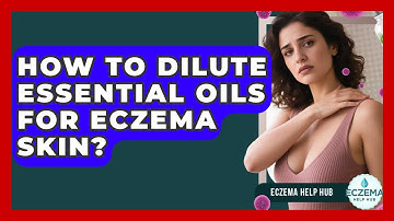 How To Dilute Essential Oils For Eczema Skin? - Eczema Help Hub