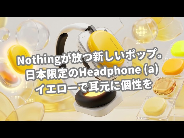 Nothingが放つ新しいポップ。日本限定のHeadphone (a) イエローで耳元