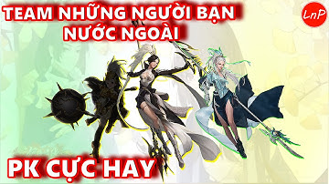 VLTK MOBILE - TEAM NHỮNG NGƯỜI BAN NƯỚC NGOÀI - PK CỰC HAY | LnP