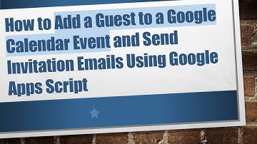 How to Add a Guest to a Google Calendar Event and Send Invitation Emails Using Google Apps Script