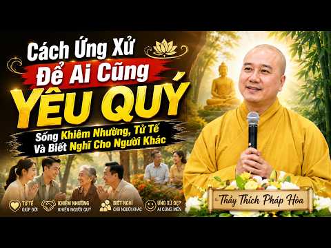 "Cách Ứng Xử Để Ai Cũng Yêu Quý"Sống Khiêm Nhường, Tử Tế Và Biết Nghĩ Cho Người Khác"Thầy Pháp Hòa".