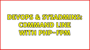 DevOps & SysAdmins: Command line with php-fpm