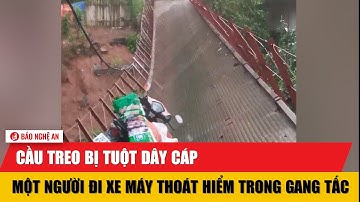 Cầu treo bị tuột dây cáp, một người đi xe máy thoát hiểm trong gang tấc