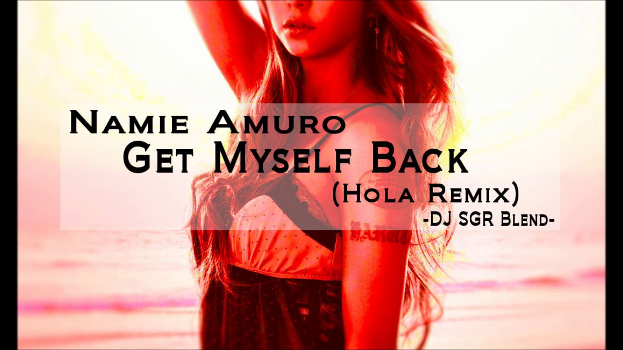 Namie Amuro Get Myself Back Hola Remix DJ SGR Blend YouTube