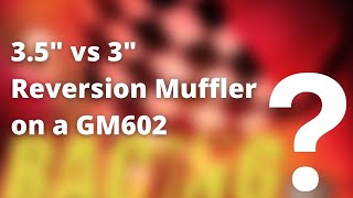 3.5" vs 3" Reversion Muffler on a GM602