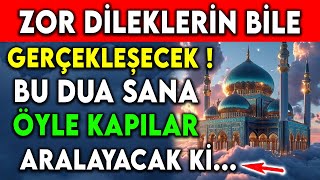 ZOR DİLEKLERİN BİLE GERÇEKLEŞECEK ! BU DUA SANA ÖYLE KAPILAR ARALAYACAK Kİ