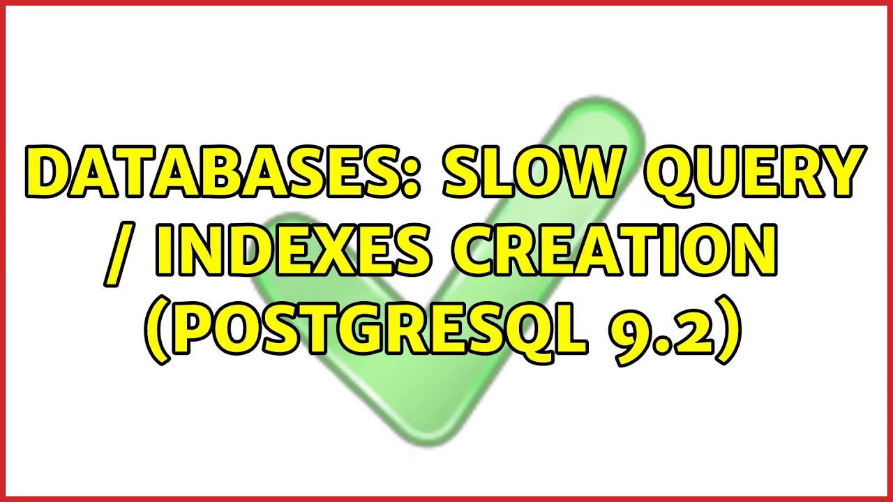 Databases: Slow query / Indexes creation (PostgreSQL 9.2) (2 Solutions!!)