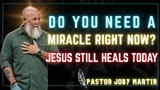 Do You Need A Miracle? From Fear To Faith In Jesus Power | Pastor Joby Martin